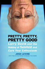 Josh Levine - Pretty, Pretty, Pretty Good: Larry David and the Making of Seinfeld and Curb Your Enthusiasm